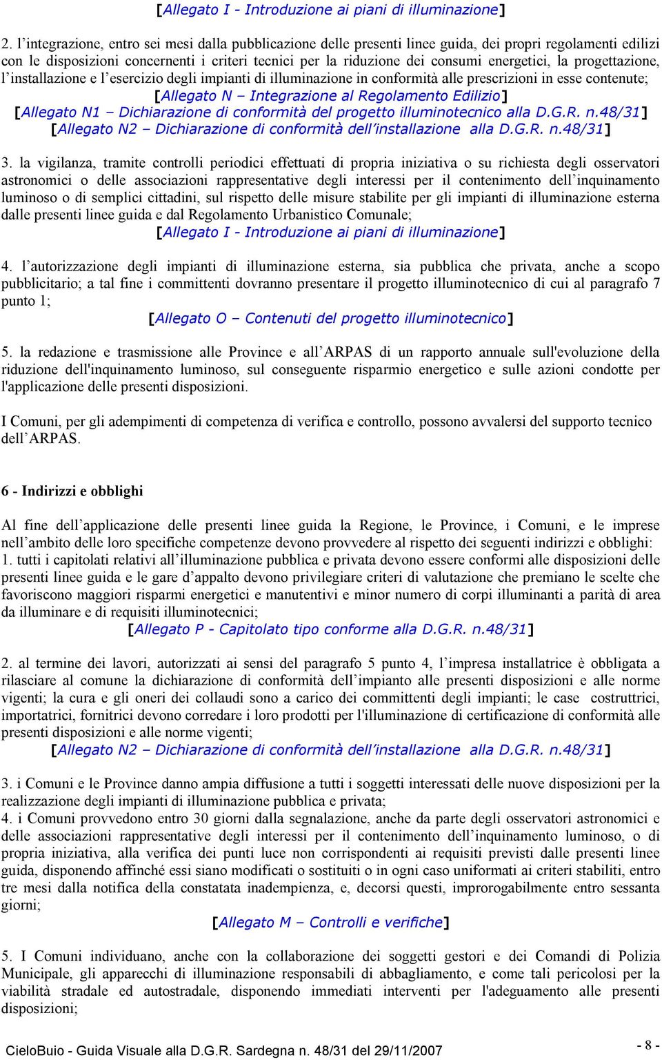 energetici, la progettazione, l installazione e l esercizio degli impianti di illuminazione in conformità alle prescrizioni in esse contenute; [Allegato N Integrazione al Regolamento Edilizio]