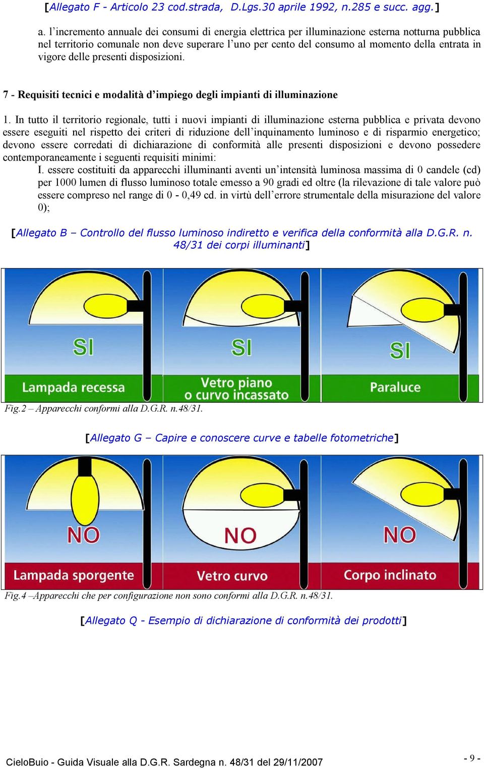 vigore delle presenti disposizioni. 7 - Requisiti tecnici e modalità d impiego degli impianti di illuminazione 1.