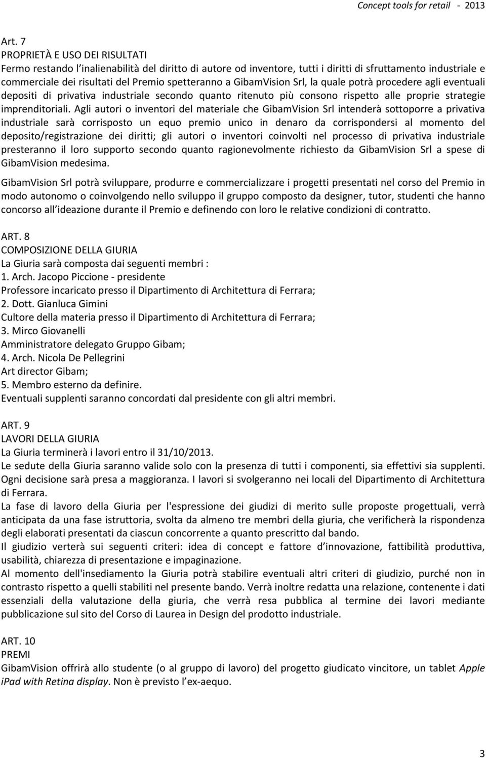 Agli autori o inventori del materiale che GibamVision Srl intenderà sottoporre a privativa industriale sarà corrisposto un equo premio unico in denaro da corrispondersi al momento del