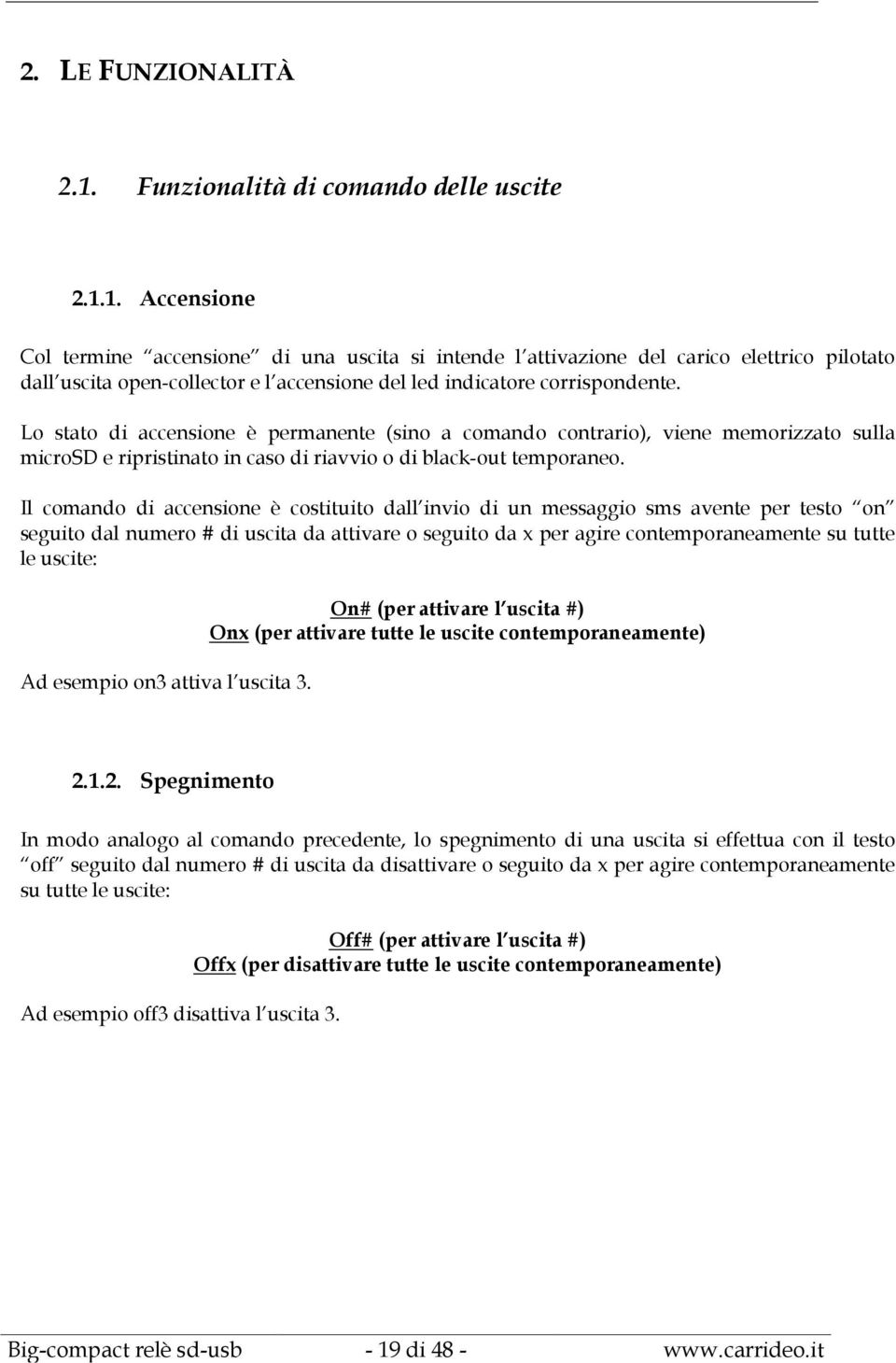 1. Accensione Col termine accensione di una uscita si intende l attivazione del carico elettrico pilotato dall uscita open-collector e l accensione del led indicatore corrispondente.