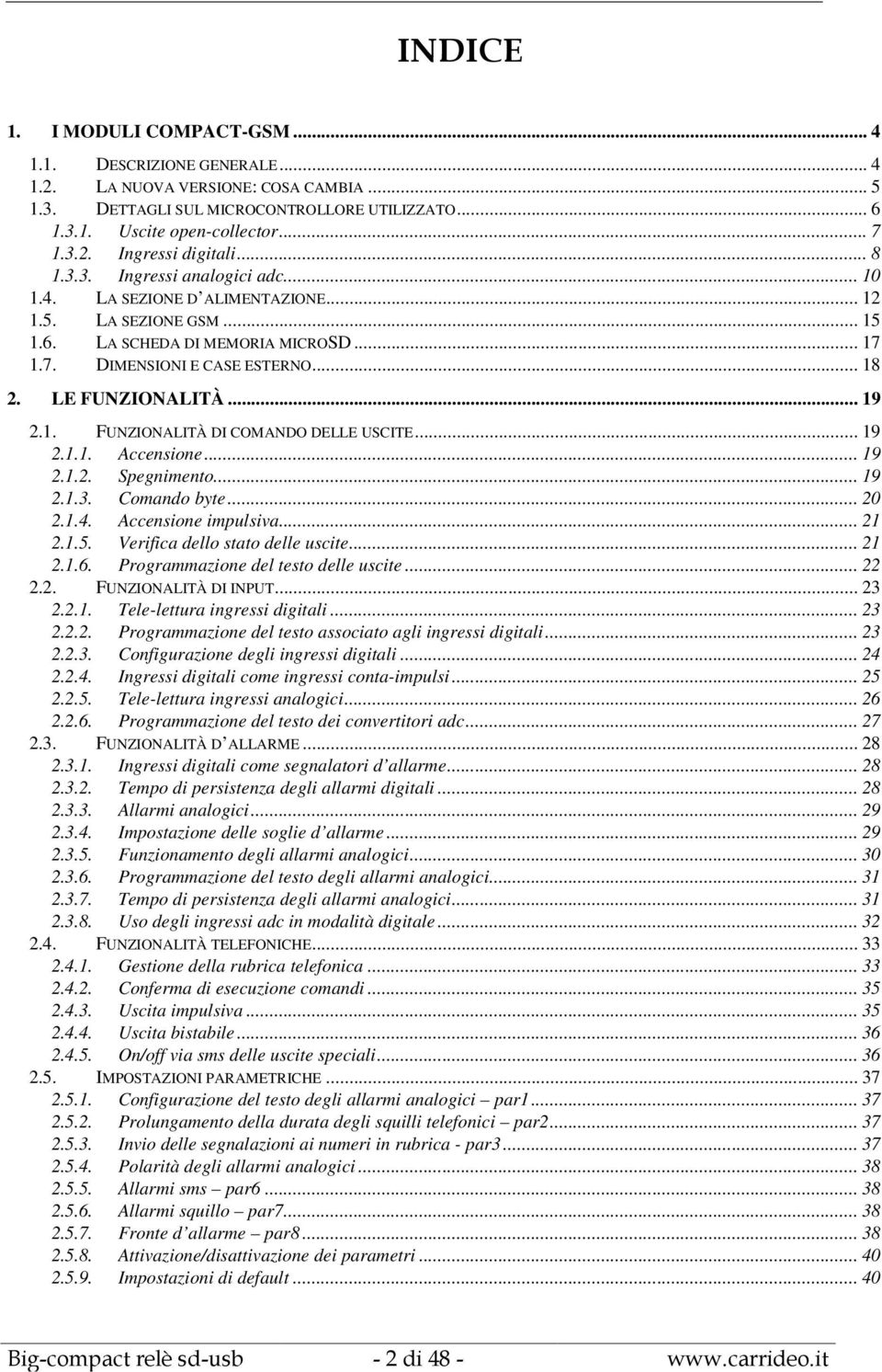 LE FUNZIONALITÀ... 19 2.1. FUNZIONALITÀ DI COMANDO DELLE USCITE... 19 2.1.1. Accensione... 19 2.1.2. Spegnimento... 19 2.1.3. Comando byte... 20 2.1.4. Accensione impulsiva... 21 2.1.5.