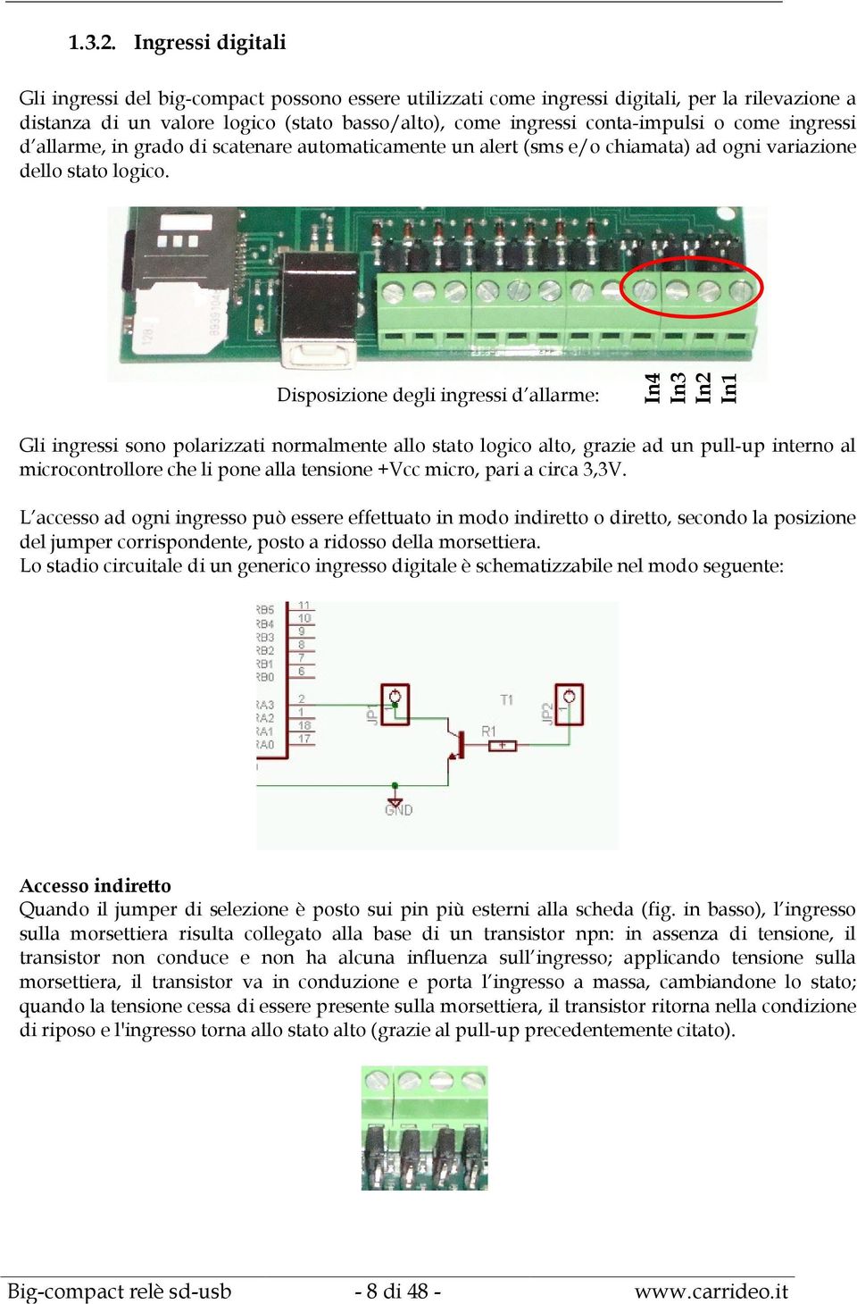 come ingressi d allarme, in grado di scatenare automaticamente un alert (sms e/o chiamata) ad ogni variazione dello stato logico.