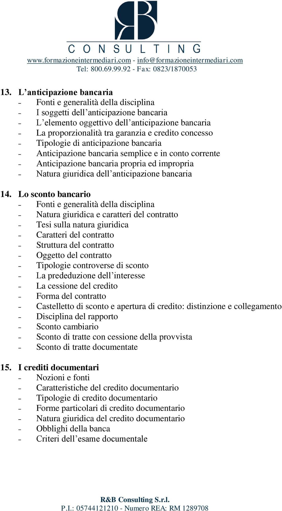 Lo sconto bancario Fonti e generalità della disciplina Natura giuridica e caratteri del contratto Tesi sulla natura giuridica Caratteri del contratto Struttura del contratto Oggetto del contratto