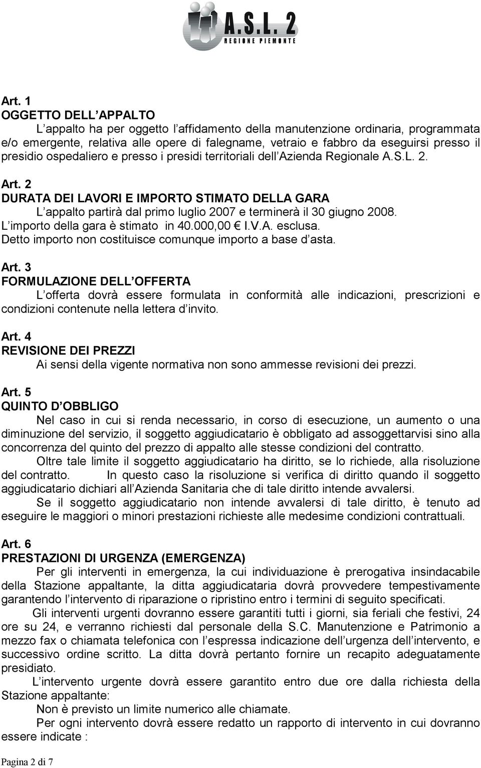 2 DURATA DEI LAVORI E IMPORTO STIMATO DELLA GARA L appalto partirà dal primo luglio 2007 e terminerà il 30 giugno 2008. L importo della gara è stimato in 40.000,00 I.V.A. esclusa.