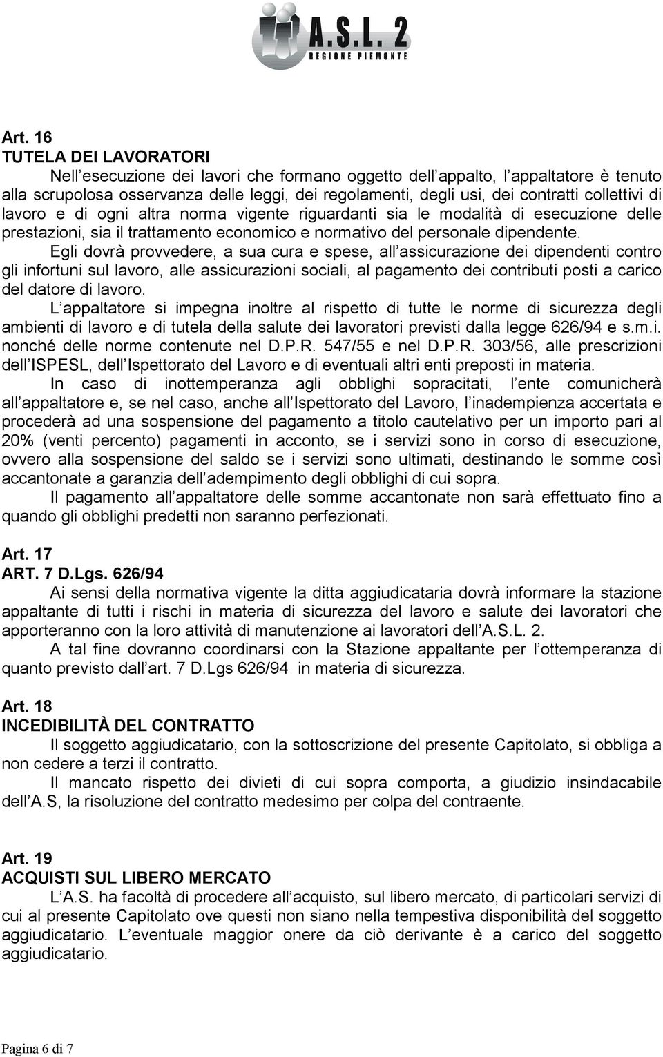 Egli dovrà provvedere, a sua cura e spese, all assicurazione dei dipendenti contro gli infortuni sul lavoro, alle assicurazioni sociali, al pagamento dei contributi posti a carico del datore di