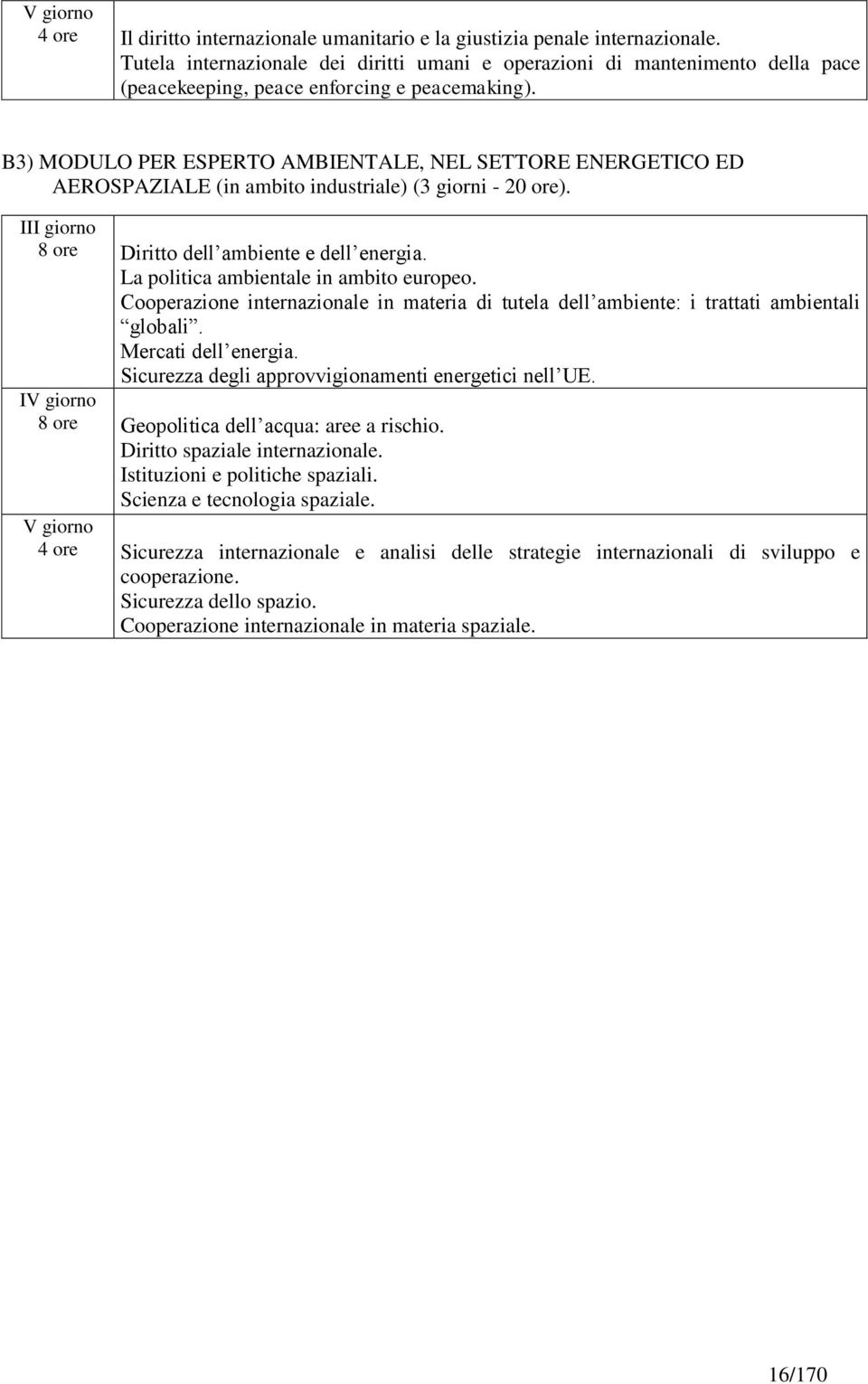 B3) MODULO PER ESPERTO AMBIENTALE, NEL SETTORE ENERGETICO ED AEROSPAZIALE (in ambito industriale) (3 giorni - 20 ore). II 8 ore Diritto dell ambiente e dell energia.