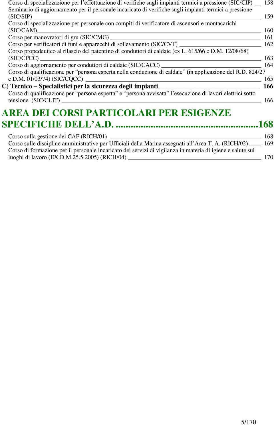 verificatori di funi e apparecchi di sollevamento (SIC/CVF) 162 Corso propedeutico al rilascio del patentino di conduttori di caldaie (ex L. 615/66 e D.M.