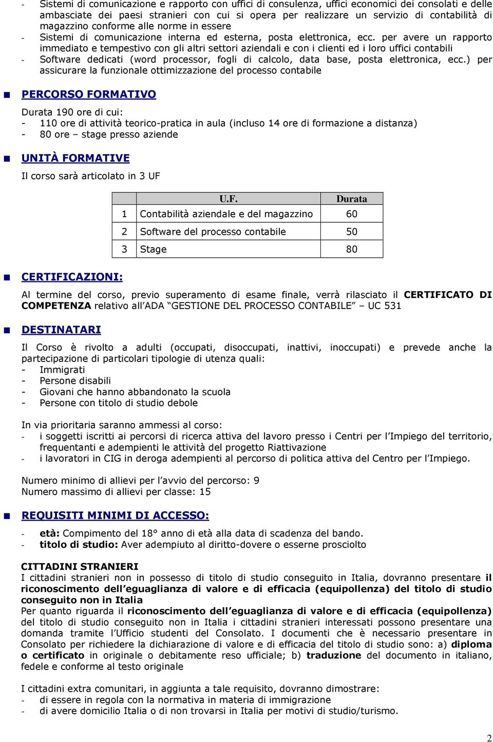 per avere un rapporto immediato e tempestivo con gli altri settori aziendali e con i clienti ed i loro uffici contabili - Software dedicati (word processor, fogli di calcolo, data base, posta