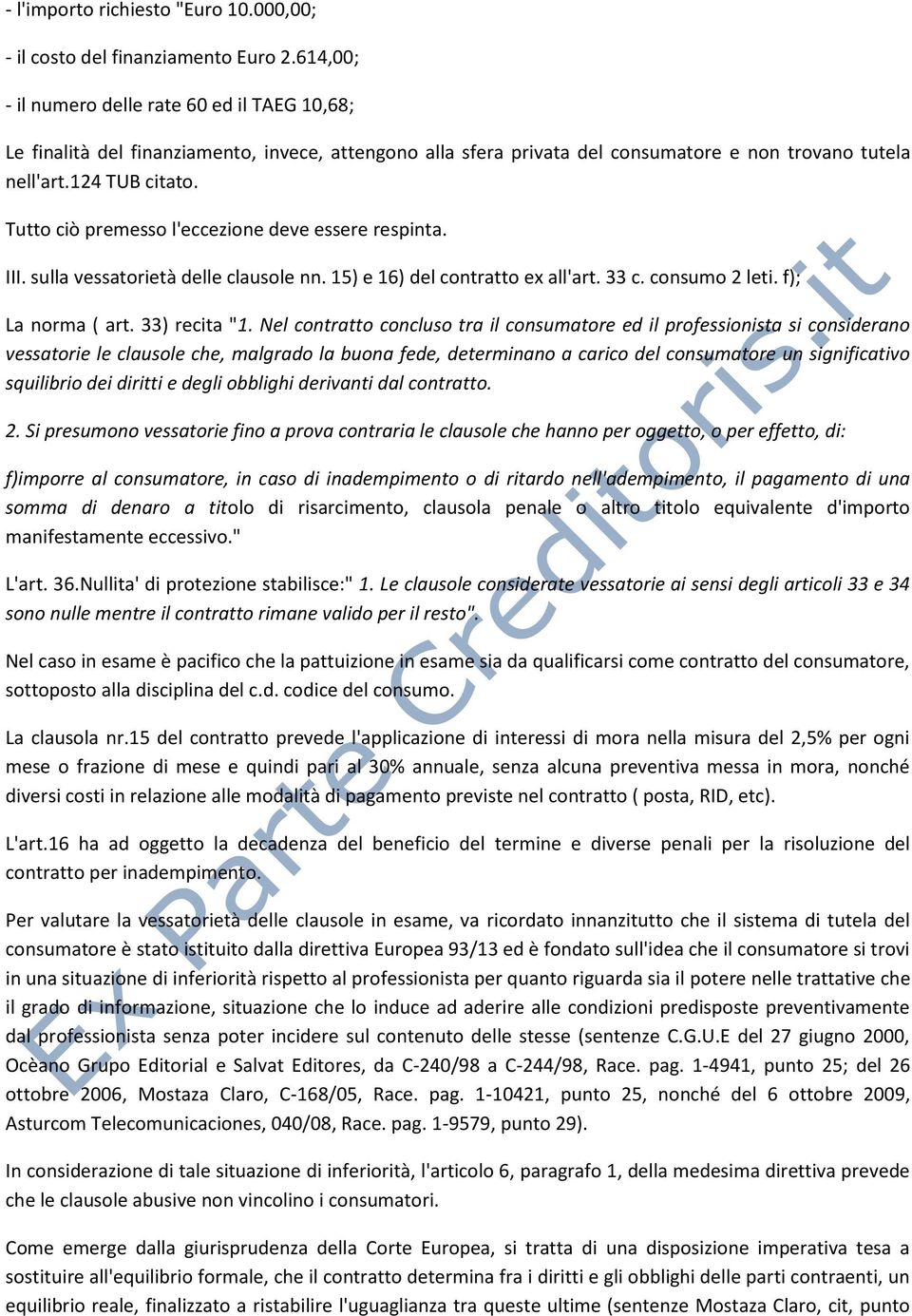 Tutto ciò premesso l'eccezione deve essere respinta. III. sulla vessatorietà delle clausole nn. 15) e 16) del contratto ex all'art. 33 c. consumo 2 leti. f); La norma ( art. 33) recita "1.