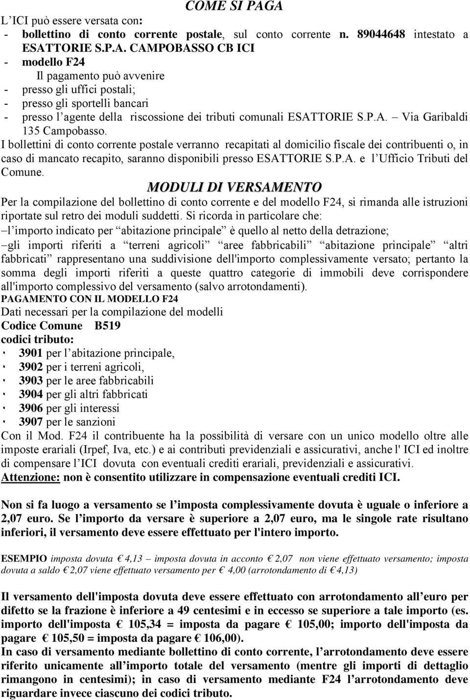 I bollettini di conto corrente postale verranno recapitati al domicilio fiscale dei contribuenti o, in caso di mancato recapito, saranno disponibili presso ESATTORIE S.P.A. e l Ufficio Tributi del Comune.