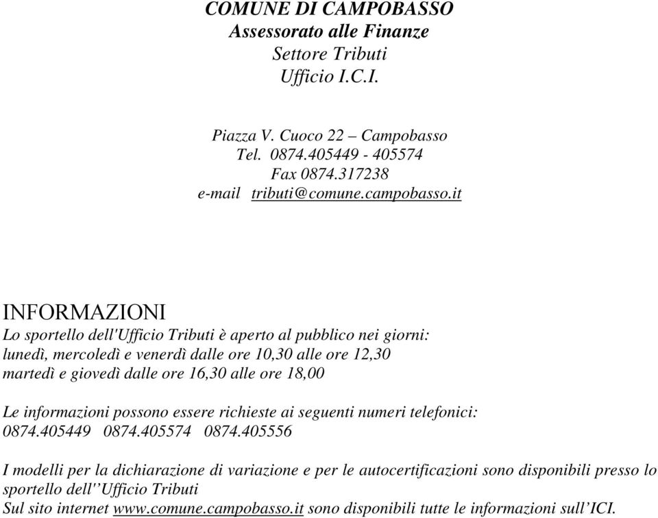 it INFORMAZIONI Lo sportello dell'ufficio Tributi è aperto al pubblico nei giorni: lunedì, mercoledì e venerdì dalle ore 10,30 alle ore 12,30 martedì e giovedì dalle ore 16,30