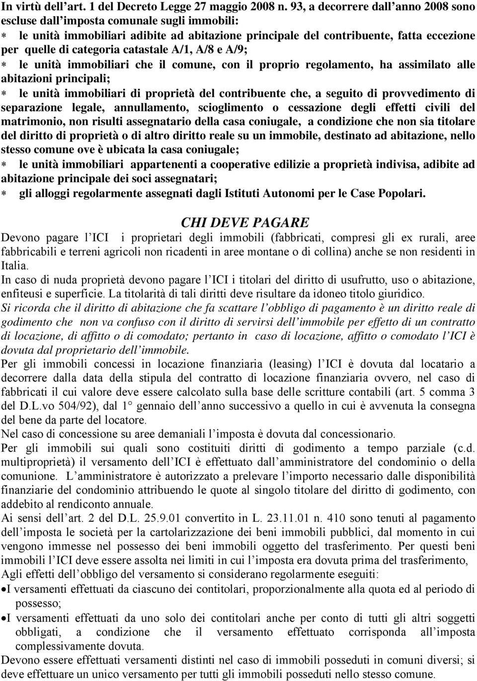 catastale A/1, A/8 e A/9; le unità immobiliari che il comune, con il proprio regolamento, ha assimilato alle abitazioni principali; le unità immobiliari di proprietà del contribuente che, a seguito