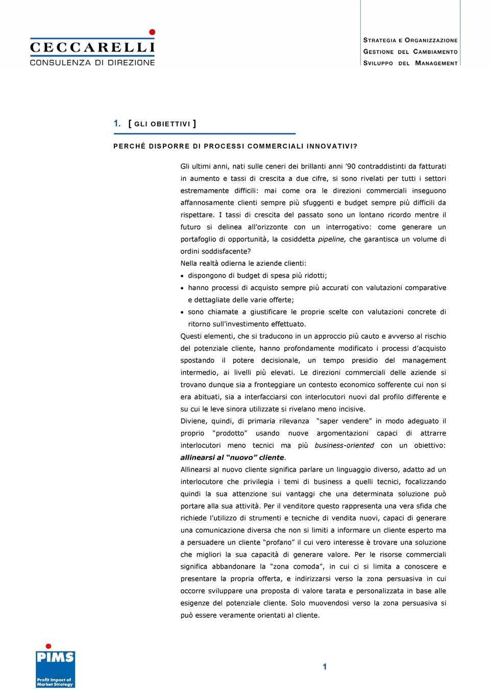 ora le direzioni commerciali inseguono affannosamente clienti sempre più sfuggenti e budget sempre più difficili da rispettare.