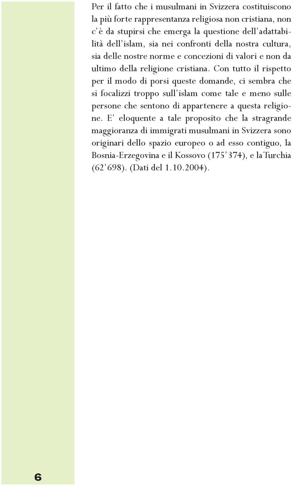 Con tutto il rispetto per il modo di porsi queste domande, ci sembra che si focalizzi troppo sull islam come tale e meno sulle persone che sentono di appartenere a questa religione.