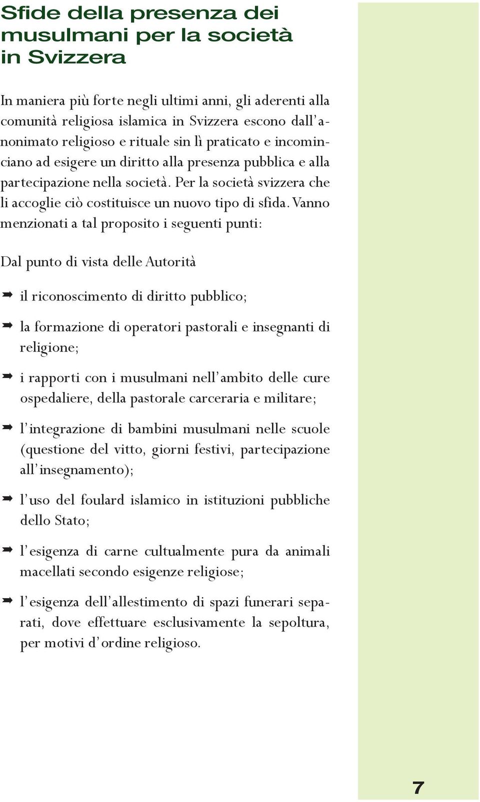 Per la società svizzera che li accoglie ciò costituisce un nuovo tipo di sfida.