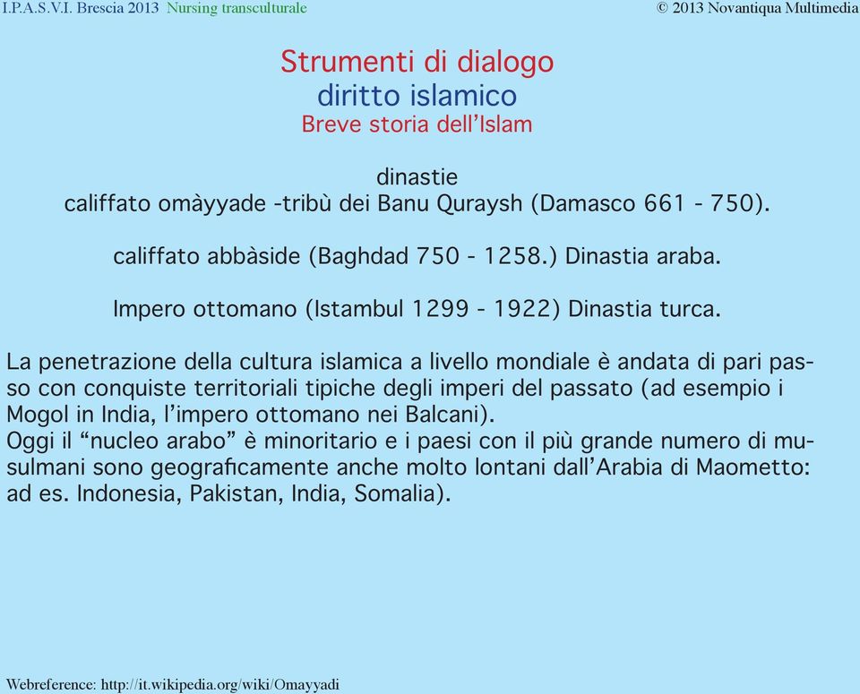 La penetrazione della cultura islamica a livello mondiale è andata di pari passo con conquiste territoriali tipiche degli imperi del passato (ad esempio i Mogol