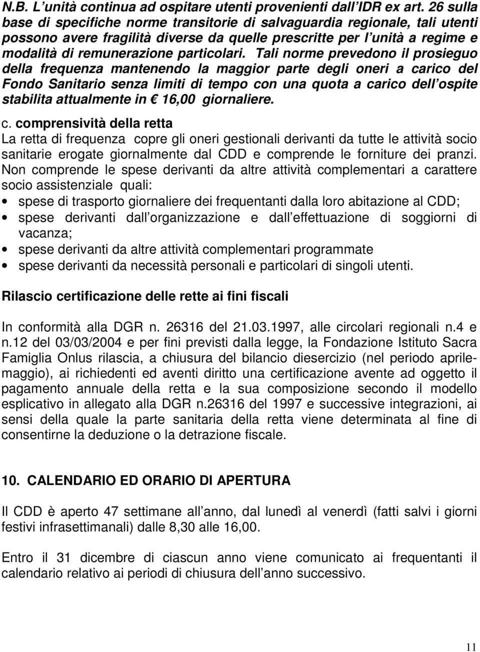 Tali norme prevedono il prosieguo della frequenza mantenendo la maggior parte degli oneri a carico del Fondo Sanitario senza limiti di tempo con una quota a carico dell ospite stabilita attualmente