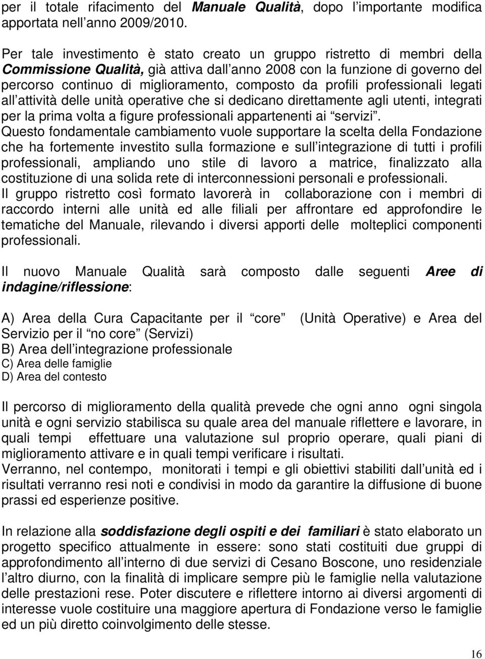 profili professionali legati all attività delle unità operative che si dedicano direttamente agli utenti, integrati per la prima volta a figure professionali appartenenti ai servizi.