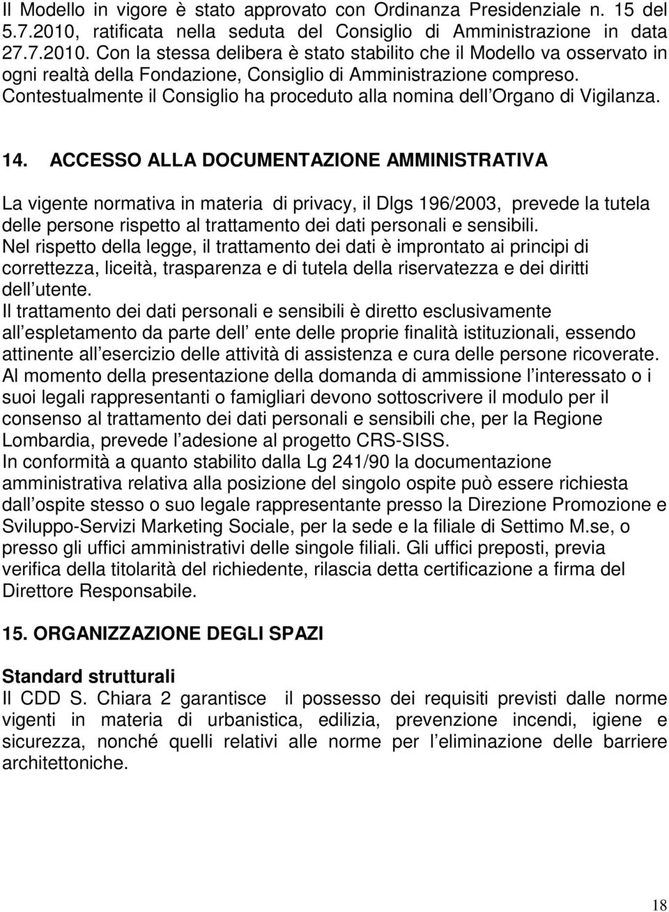 Con la stessa delibera è stato stabilito che il Modello va osservato in ogni realtà della Fondazione, Consiglio di Amministrazione compreso.