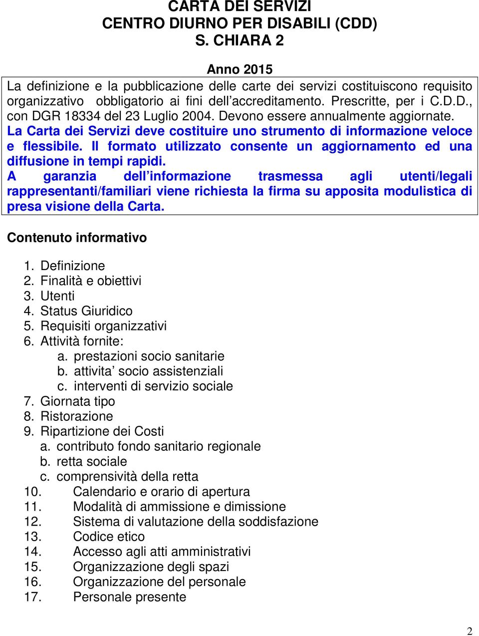 D., con DGR 18334 del 23 Luglio 2004. Devono essere annualmente aggiornate. La Carta dei Servizi deve costituire uno strumento di informazione veloce e flessibile.