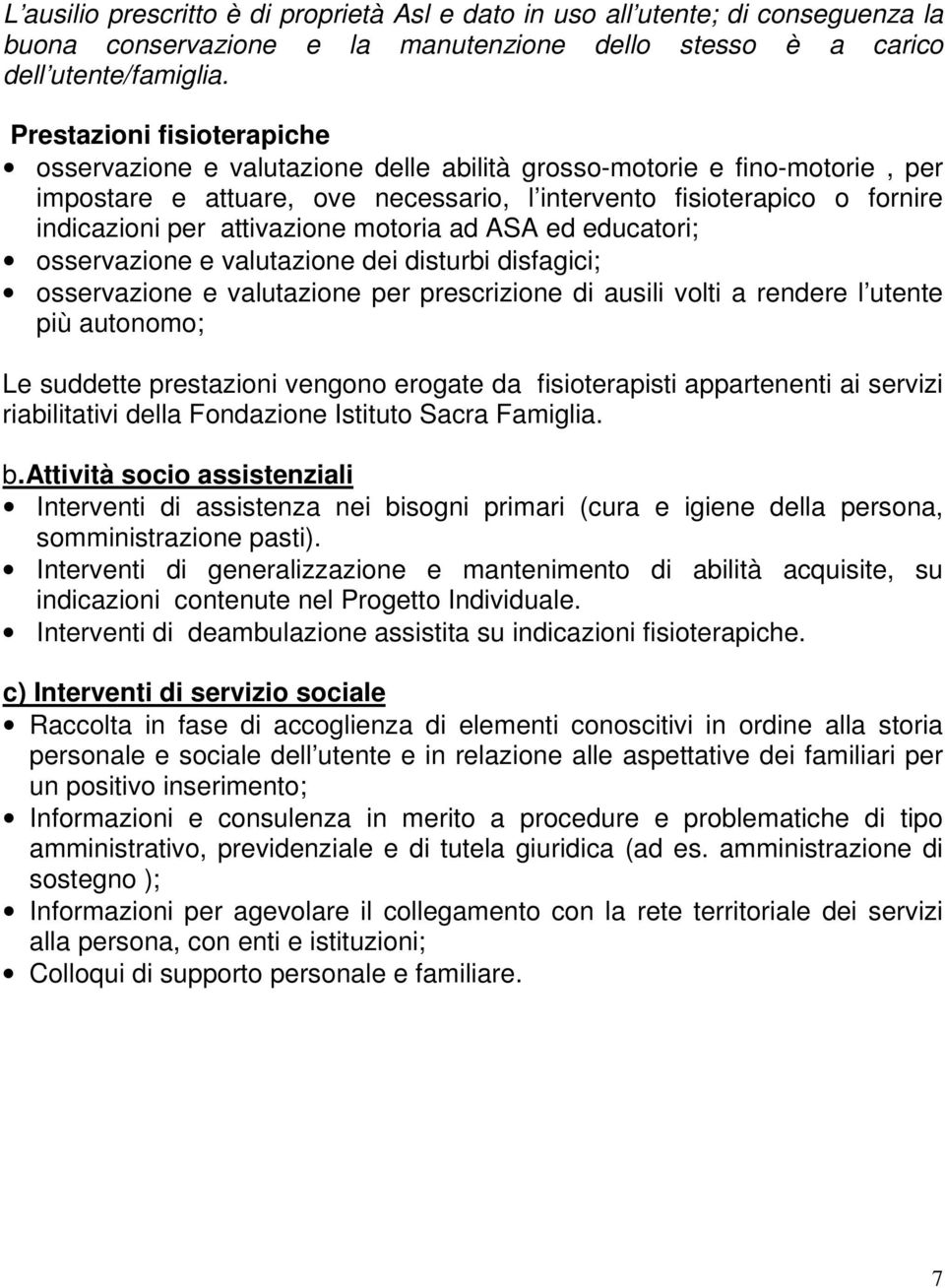 attivazione motoria ad ASA ed educatori; osservazione e valutazione dei disturbi disfagici; osservazione e valutazione per prescrizione di ausili volti a rendere l utente più autonomo; Le suddette