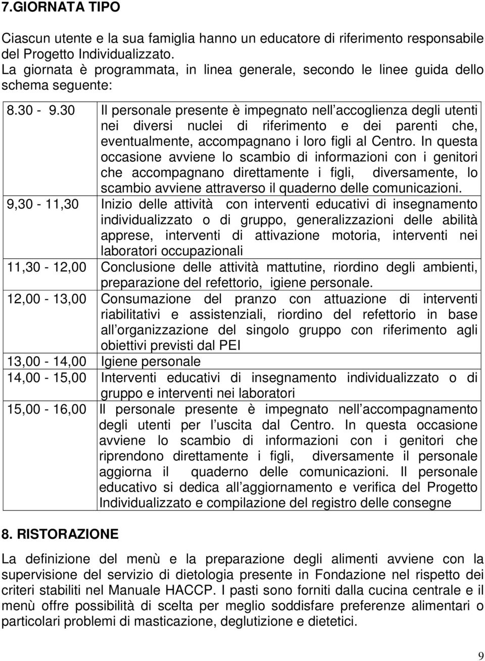 30 Il personale presente è impegnato nell accoglienza degli utenti nei diversi nuclei di riferimento e dei parenti che, eventualmente, accompagnano i loro figli al Centro.