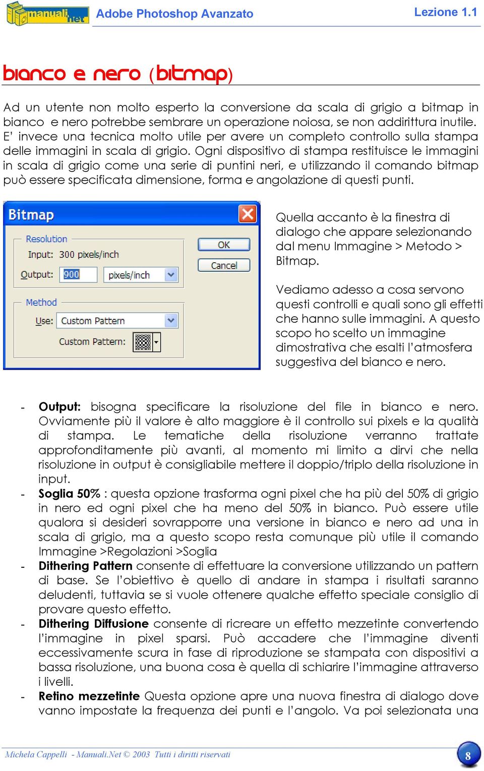 Ogni dispositivo di stampa restituisce le immagini in scala di grigio come una serie di puntini neri, e utilizzando il comando bitmap può essere specificata dimensione, forma e angolazione di questi