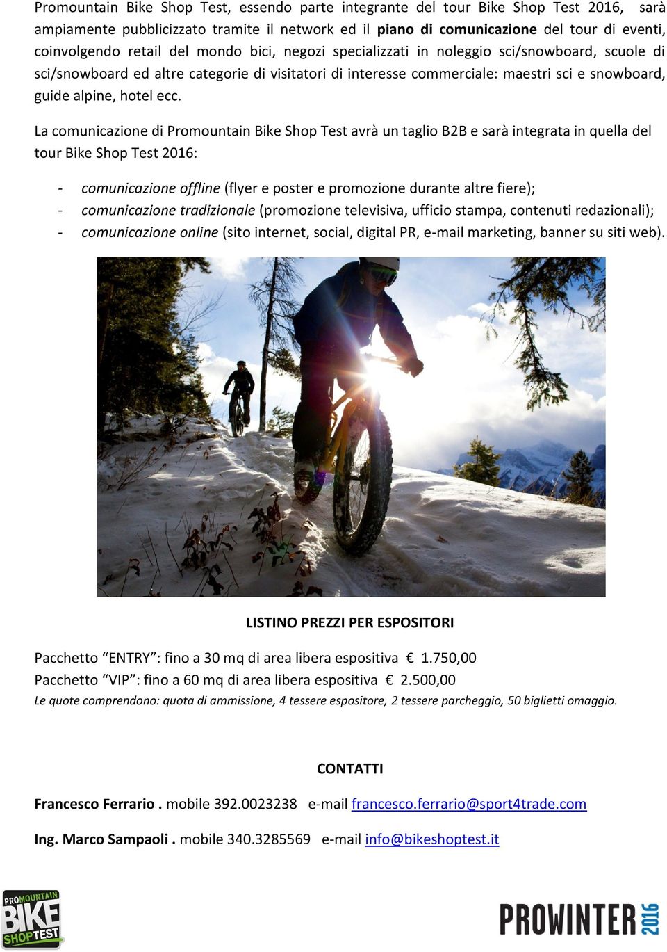 ecc. La comunicazione di Promountain Bike Shop Test avrà un taglio B2B e sarà integrata in quella del tour Bike Shop Test 2016: - comunicazione offline (flyer e poster e promozione durante altre