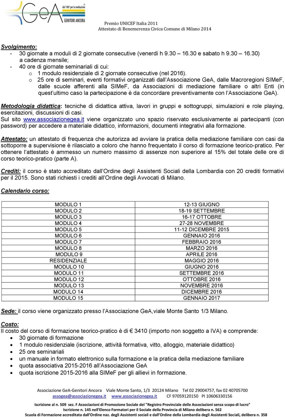 o 25 ore di seminari, eventi formativi organizzati dall Associazione GeA, dalle Macroregioni SIMeF, dalle scuole afferenti alla SIMeF, da Associazioni di mediazione familiare o altri Enti (in quest