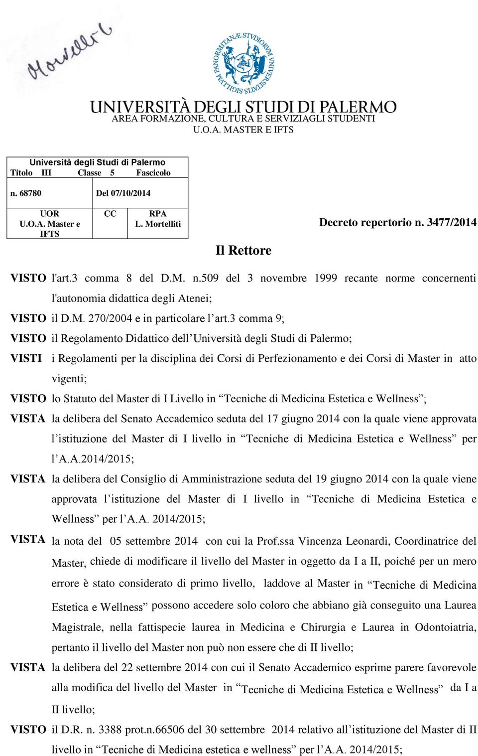 3 comma 9; VISTO il Regolamento Didattico dell Università degli Studi di Palermo; VISTI i Regolamenti per la disciplina dei Corsi di Perfezionamento e dei Corsi di Master in atto vigenti; VISTO lo