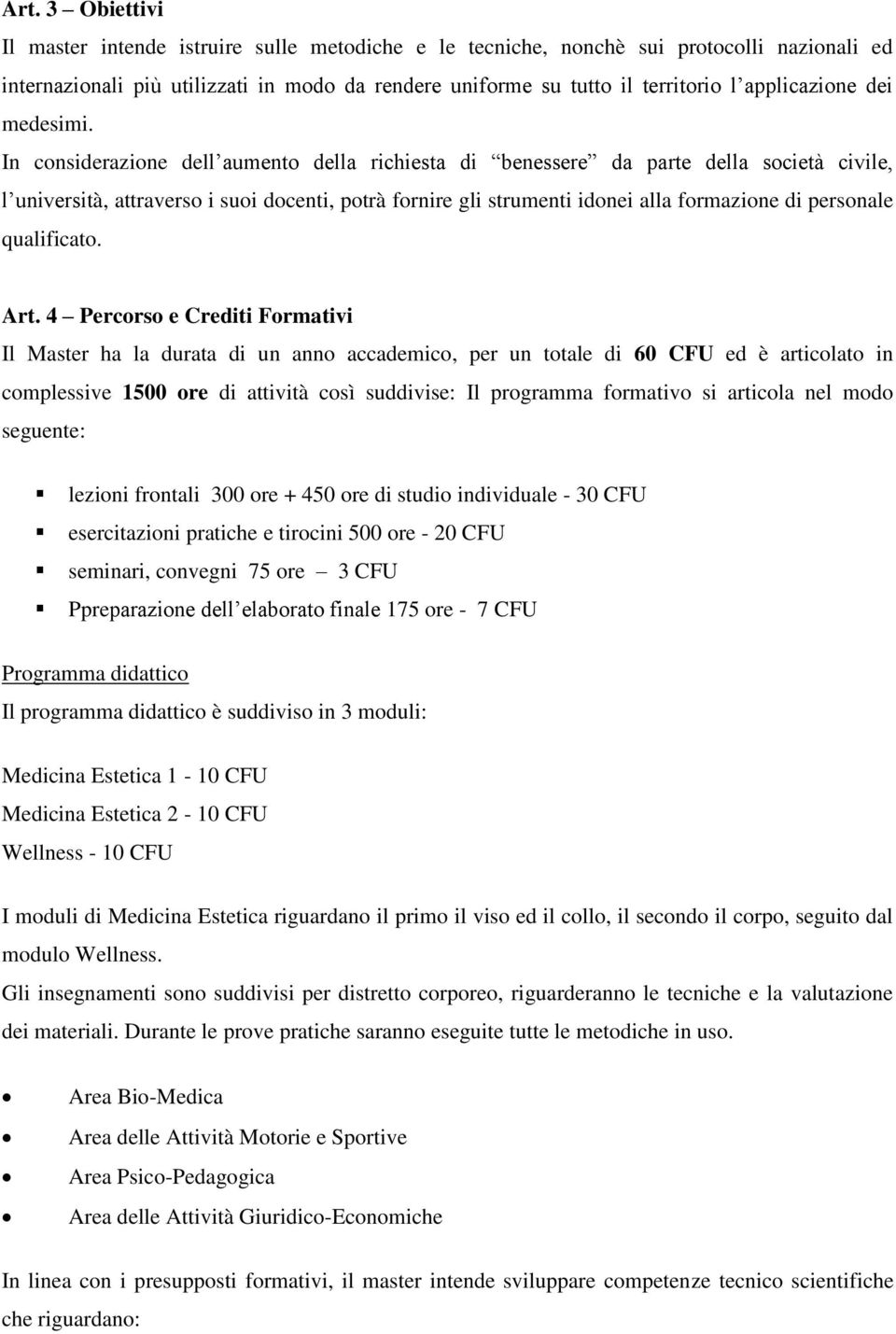 In considerazione dell aumento della richiesta di benessere da parte della società civile, l università, attraverso i suoi docenti, potrà fornire gli strumenti idonei alla formazione di personale