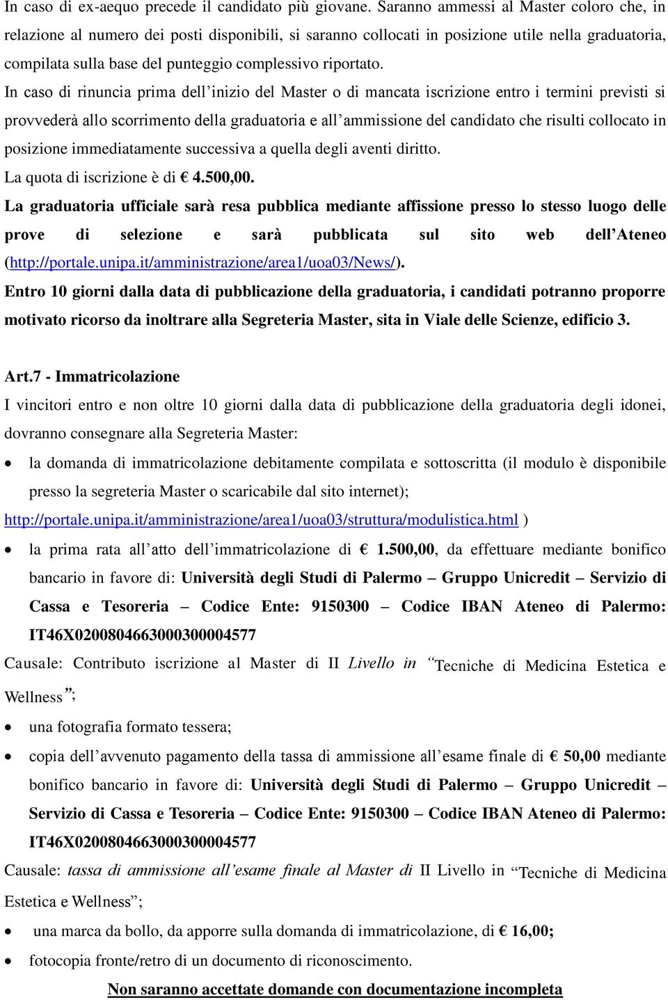 In caso di rinuncia prima dell inizio del Master o di mancata iscrizione entro i termini previsti si provvederà allo scorrimento della graduatoria e all ammissione del candidato che risulti collocato