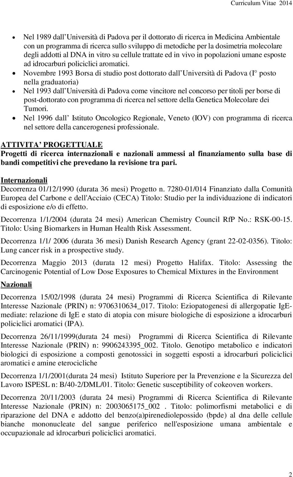 Novembre 1993 Borsa di studio post dottorato dall Università di Padova (I posto nella graduatoria) Nel 1993 dall Università di Padova come vincitore nel concorso per titoli per borse di