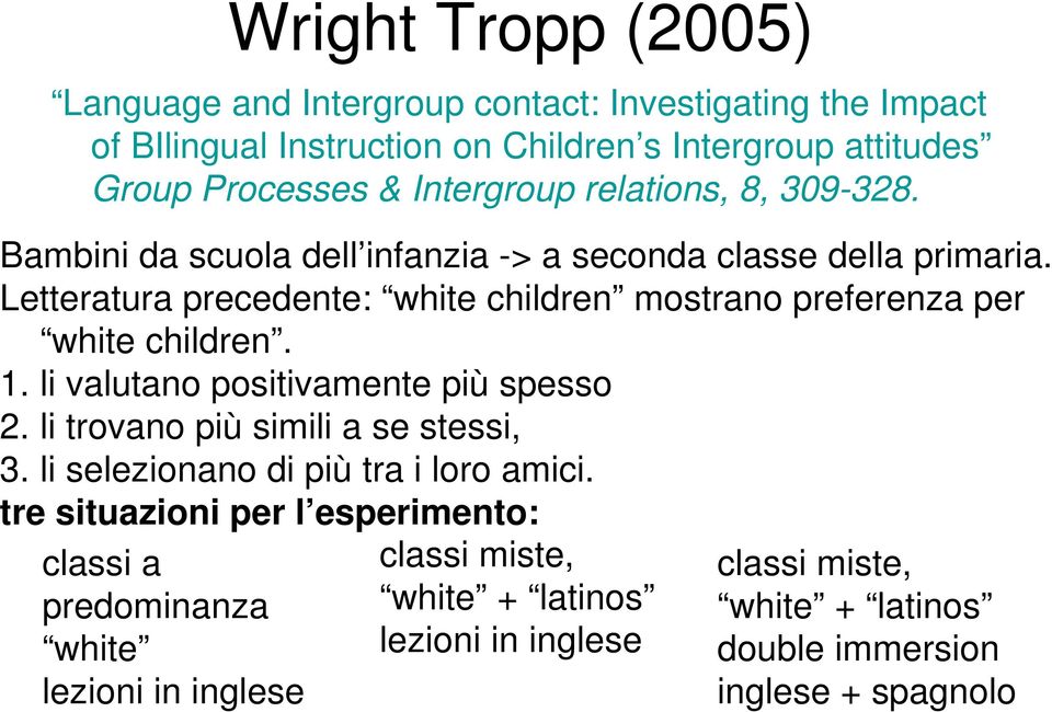 Letteratura precedente: white children mostrano preferenza per white children. 1. li valutano positivamente più spesso 2. li trovano più simili a se stessi, 3.