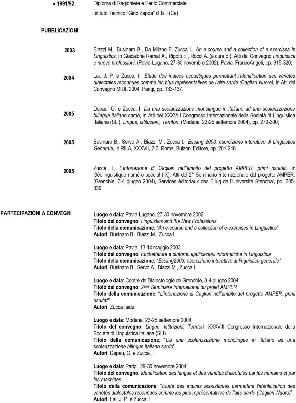 (a cura di), Atti del Convegno Linguistica e nuove professioni, (Pavia-Lugano, 27-30 novembre 2002), Pavia, FrancoAngeli, pp. 315-320; Lai, J. P. e Zucca, I.