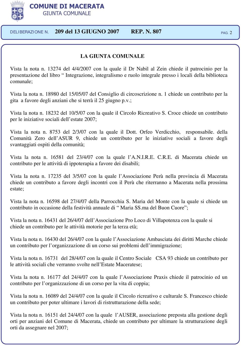 la nota n. 18980 del 15/05/07 del Consiglio di circoscrizione n. 1 chiede un contributo per la gita a favore degli anziani che si terrà il 25 giugno p.v.; Vista la nota n.