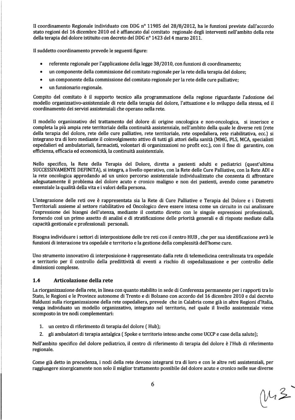 Il suddett crdinament prevede le seguenti figure: referente reginale per l'applicazine della legge 38/2010, cn funzini di crdinament; un cmpnente della cmmissine del cmitat reginale per la rete della