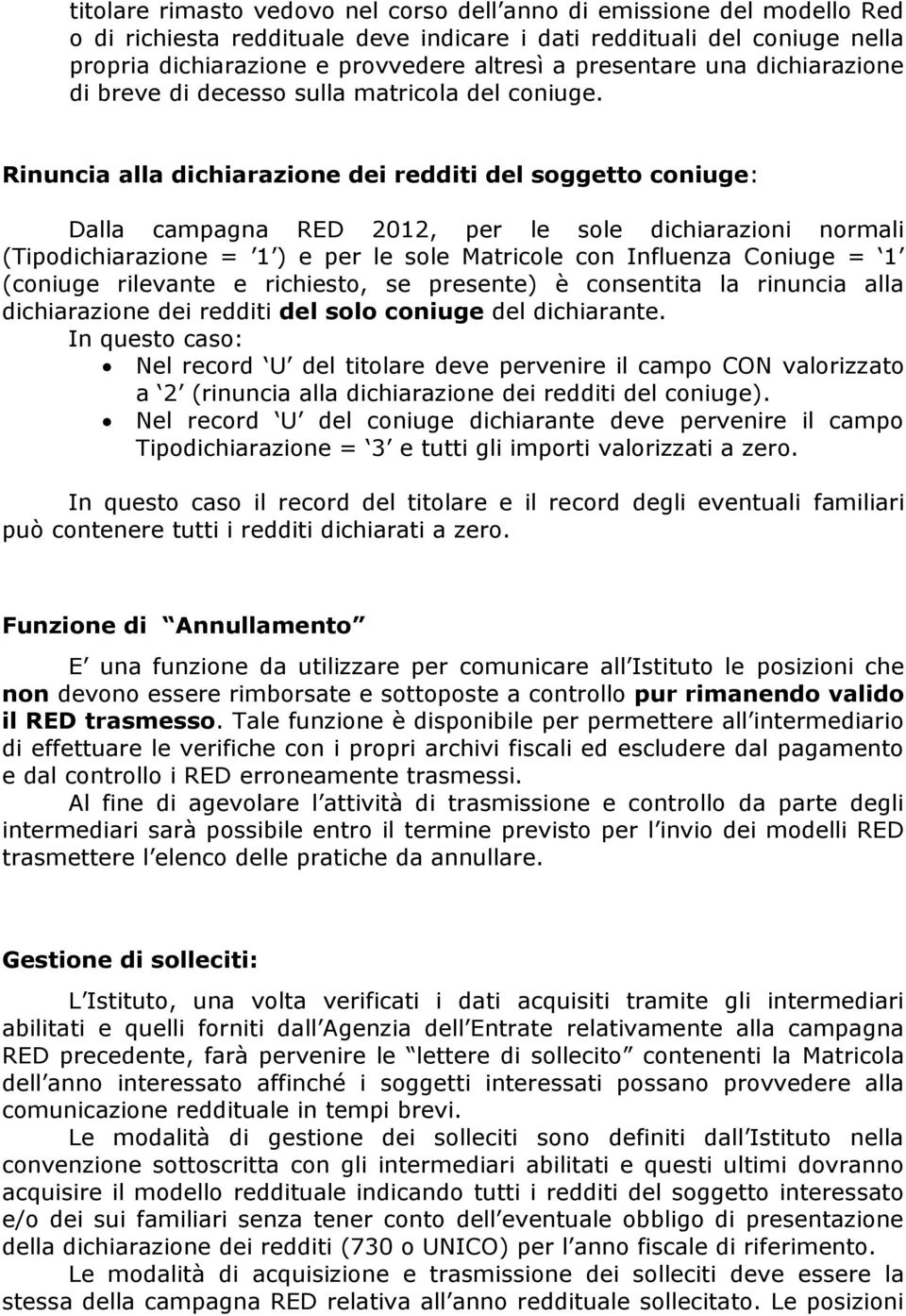 Rinuncia alla dichiarazione dei redditi del soggetto coniuge: Dalla campagna RED 2012, per le sole dichiarazioni normali (Tipodichiarazione = 1 ) e per le sole Matricole con Influenza Coniuge = 1