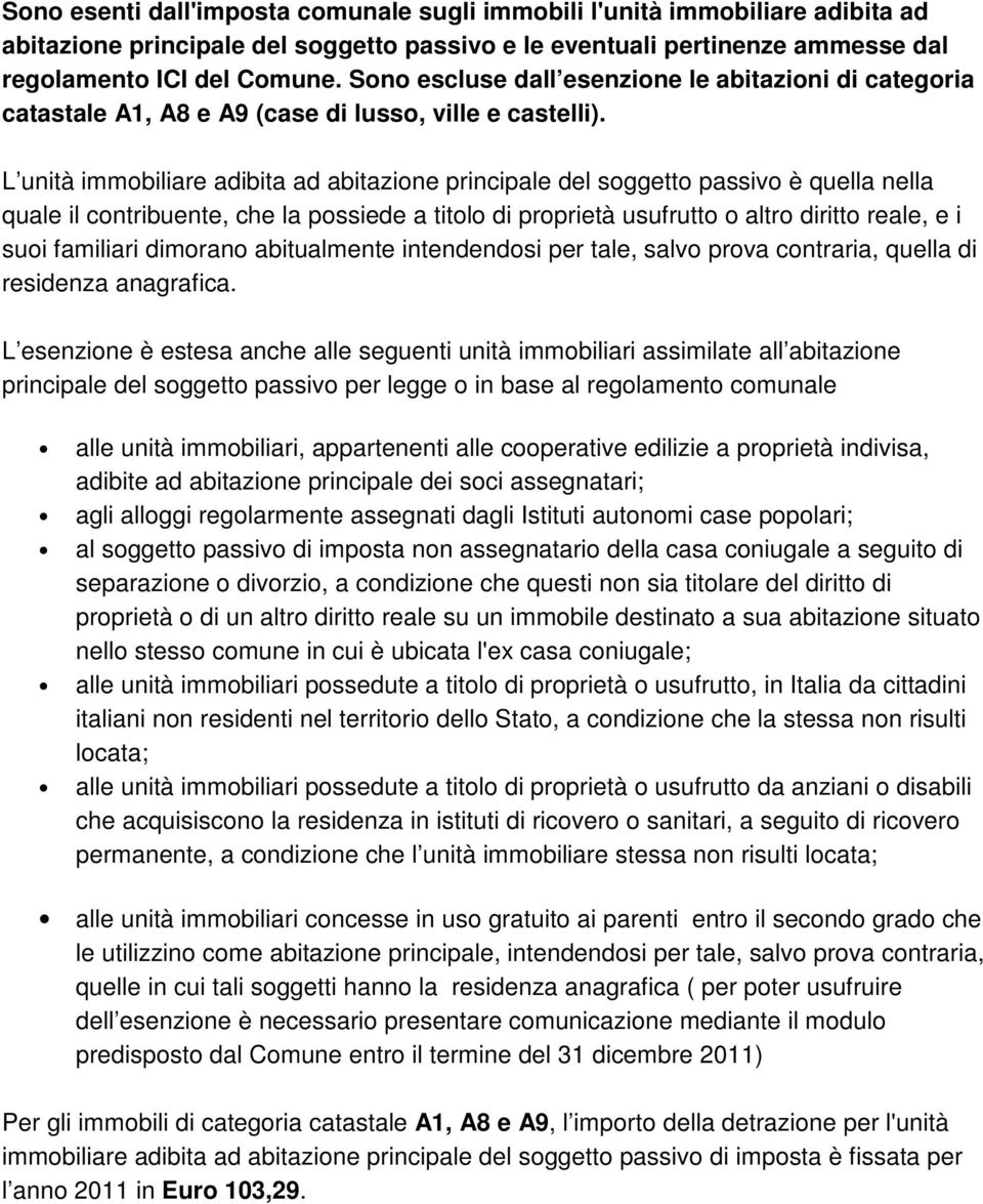 L unità immobiliare adibita ad abitazione principale del soggetto passivo è quella nella quale il contribuente, che la possiede a titolo di proprietà usufrutto o altro diritto reale, e i suoi