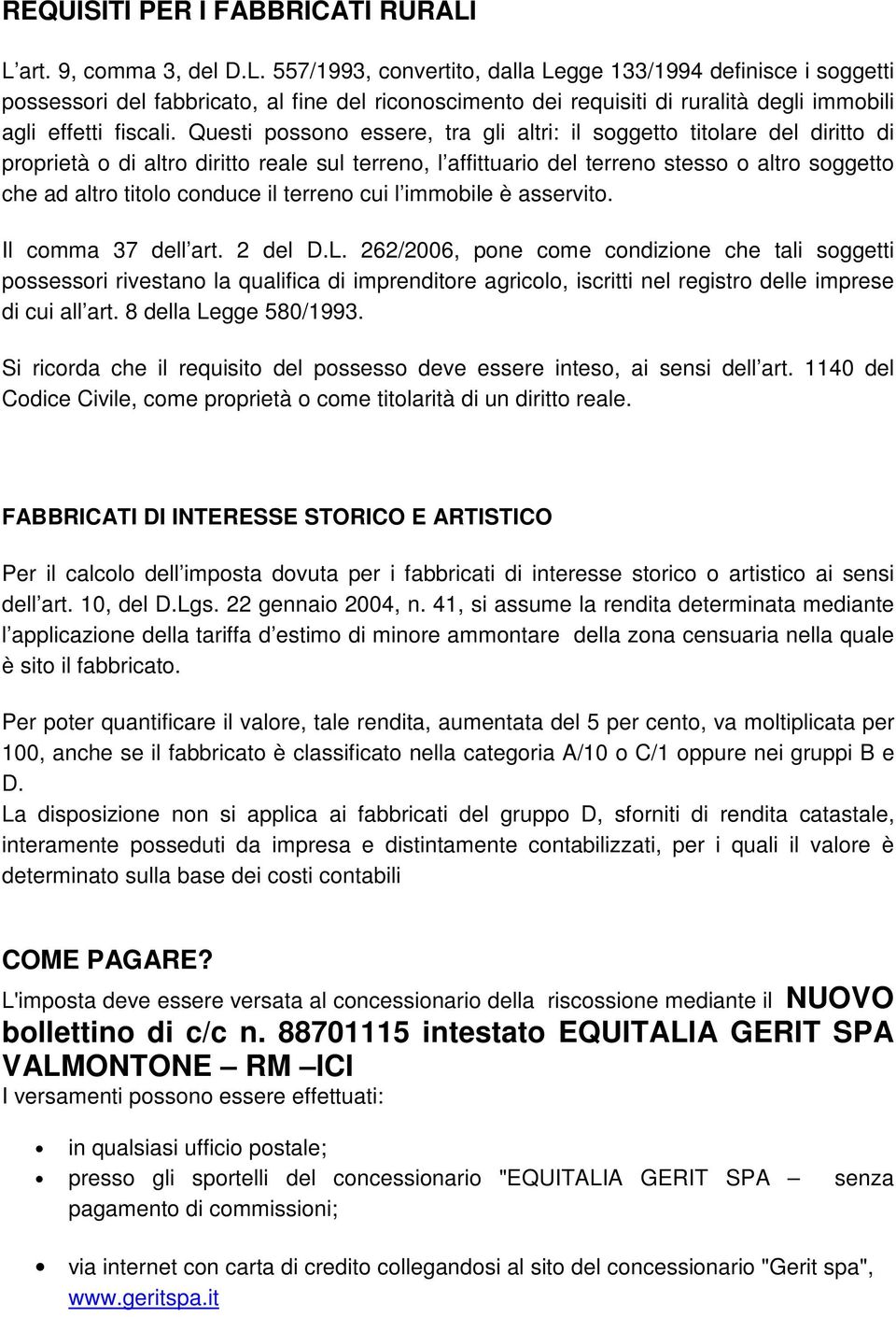 Questi possono essere, tra gli altri: il soggetto titolare del diritto di proprietà o di altro diritto reale sul terreno, l affittuario del terreno stesso o altro soggetto che ad altro titolo conduce