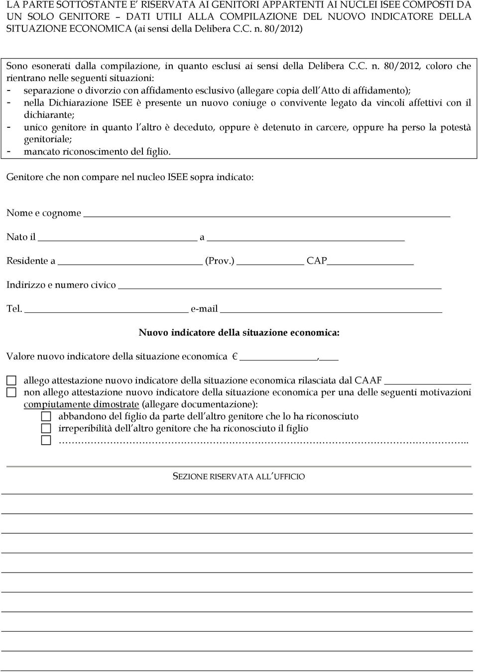 80/2012) Sono esonerati dalla compilazione, in quanto esclusi ai sensi della  80/2012, coloro che rientrano nelle seguenti situazioni: - separazione o divorzio con affidamento esclusivo (allegare