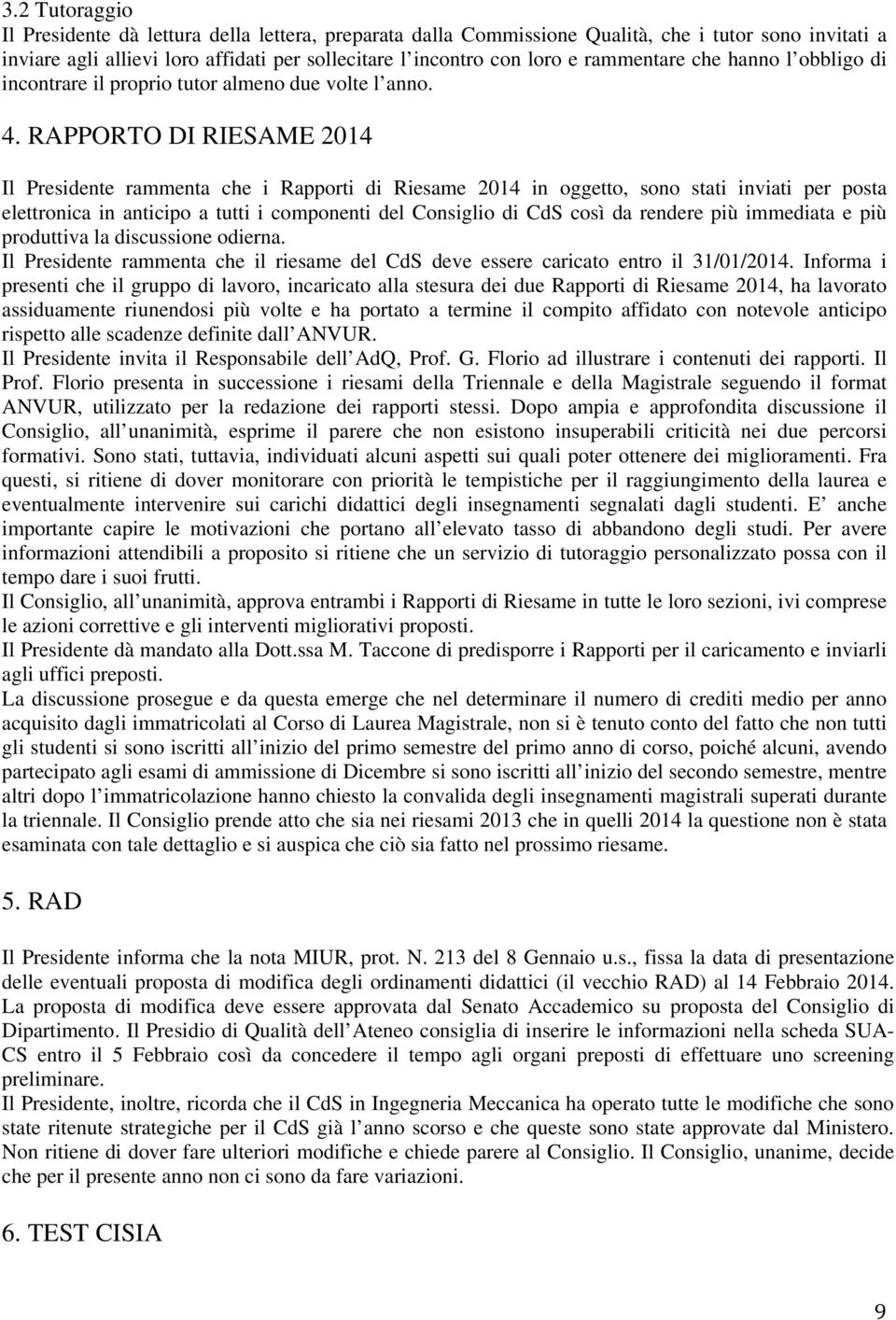 RAPPORTO DI RIESAME 2014 Il Presidente rammenta che i Rapporti di Riesame 2014 in oggetto, sono stati inviati per posta elettronica in anticipo a tutti i componenti del Consiglio di CdS così da