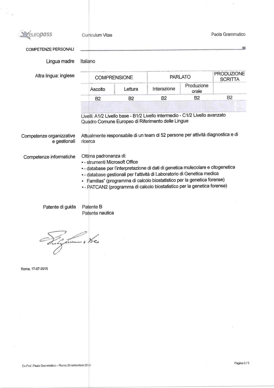 informatiche padronanza di: Microsoft Office base per l'interpretazione di dati di genetica molecolare e citogenetica gestionali per I'attività di Laboratorio di Genetica medica amilias" (programma