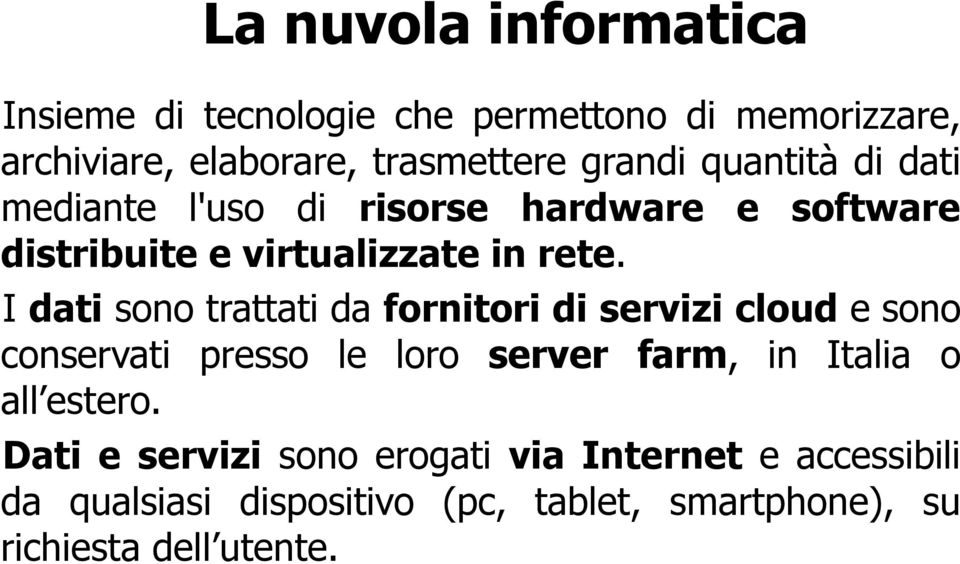 I dati sono trattati da fornitori di servizi cloud e sono conservati presso le loro server farm, in Italia o all