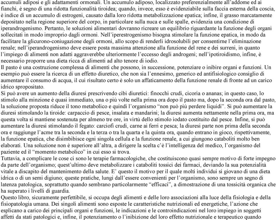 indice di un accumulo di estrogeni, causato dalla loro ridotta metabolizzazione epatica; infine, il grasso marcatamente depositato nella regione superiore del corpo, in particolare sulla nuca e sulle