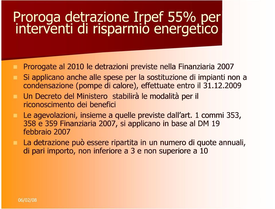 2009 Un Decreto del Ministero stabilirà le modalità per il riconoscimento dei benefici Le agevolazioni, insieme a quelle previste dall art.