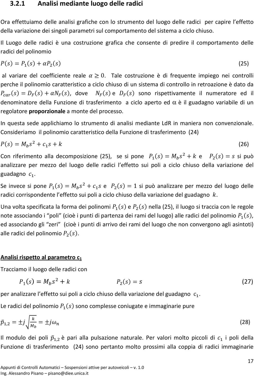 Tale costruzione è di frequente impiego nei controlli perche il polinomio caratteristico a ciclo chiuso di un sistema di controllo in retroazione è dato da () = () + (), dove () e () sono