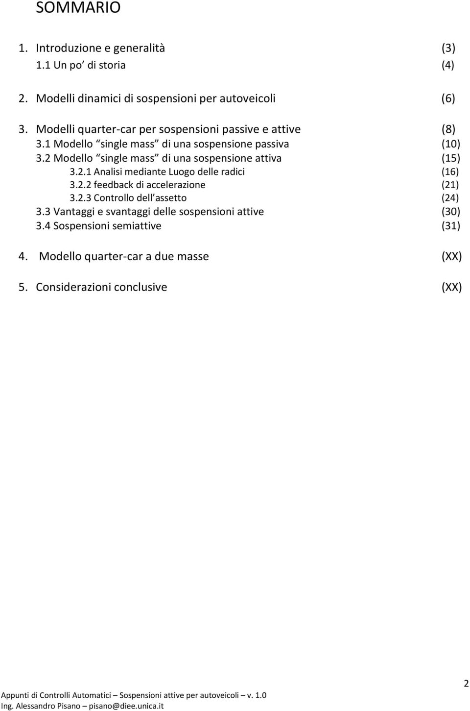 2 Modello single mass di una sospensione attiva (15) 3.2.1 Analisi mediante Luogo delle radici (16) 3.2.2 feedback di accelerazione (21) 3.2.3 Controllo dell assetto (24) 3.