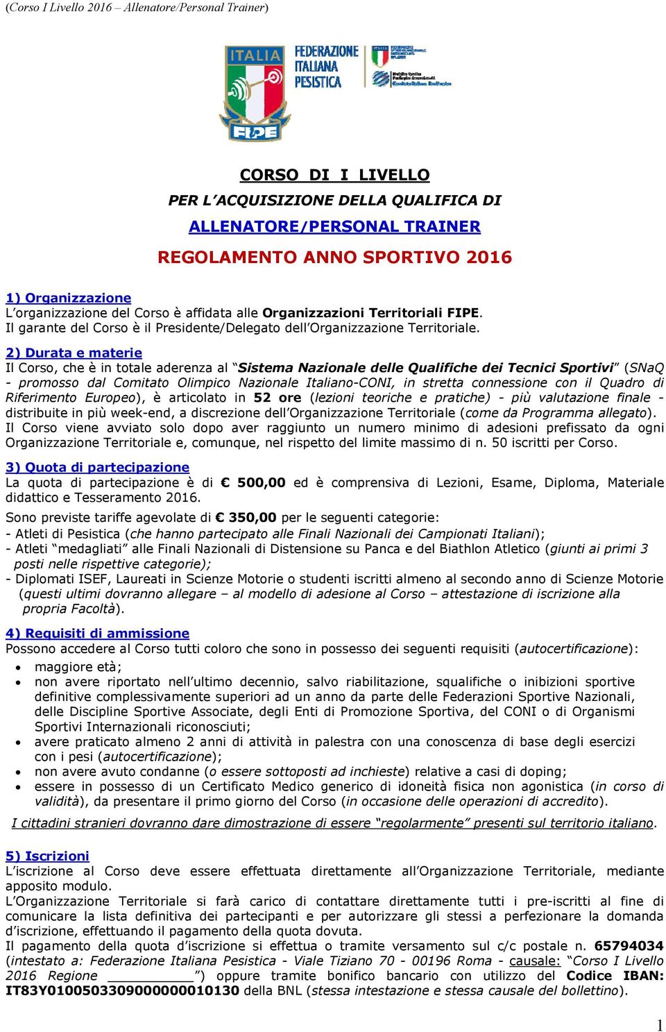 2) Durata e materie Il Corso, che è in totale aderenza al Sistema Nazionale delle Qualifiche dei Tecnici Sportivi (SNaQ - promosso dal Comitato Olimpico Nazionale Italiano-CONI, in stretta