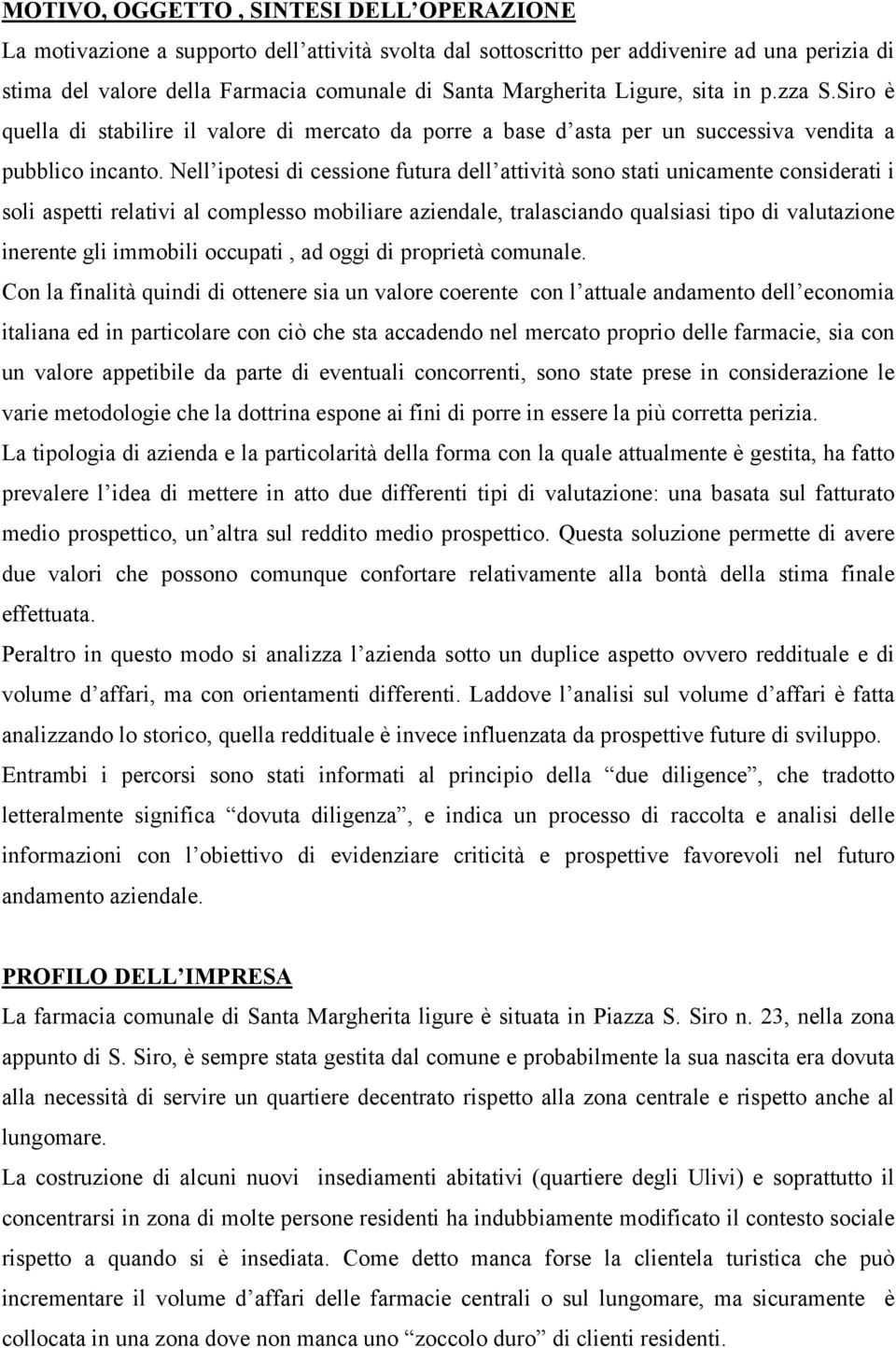 Nell ipotesi di cessione futura dell attività sono stati unicamente considerati i soli aspetti relativi al complesso mobiliare aziendale, tralasciando qualsiasi tipo di valutazione inerente gli